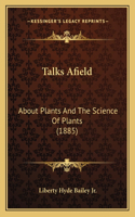 Talks Afield: About Plants And The Science Of Plants (1885)(English)