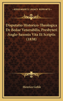 Disputatio Historico-Theologica De Bedae Venerabilis, Presbyteri Anglo-Saxonis Vita Et Scriptis (1838)