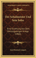 Der Schulmeister Und Sein Sohn: Eine Erzahlung Aus Dem Dreissigjahrigen Kriege (1866)