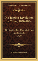Die Taiping-Revolution In China, 1850-1864: Ein Kapitel Der Menschlichen Tragikomodie (1900)