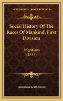 Social History Of The Races Of Mankind, First Division: Nigritians (1885)