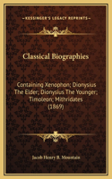 Classical Biographies: Containing Xenophon; Dionysius The Elder; Dionysius The Younger; Timoleon; Mithridates (1869)