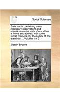 State Tracts: Containing Many Necessary Observations and Reflections on the State of Our Affairs at Home and Abroad; With Some Secret Memoirs. by the Author of th