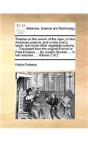 Treatise on the Venom of the Viper; On the American Poisons; And on the Cherry Laurel, and Some Other Vegetable Poisons. ... Translated from the Original French of Felix Fontana, ... by Joseph Skinner, ... in Two Volumes. ... Volume 2 of 2
