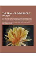 The Trial of Governor T. Picton; For Inflicting the Torture on Louisa Calderon, a Free Mulatto, and One of His Britannic Majesty's Subjects, in the Is