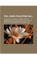 The Jones Philippine Bill; Speeches of Hon. Manuel L. Quezon, Resident Commissioner from the Philippines, in the House of Representatives, September 2