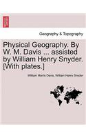 Physical Geography. by W. M. Davis ... Assisted by William Henry Snyder. [With Plates.]