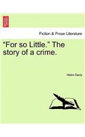 For So Little. the Story of a Crime.