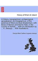 History, Topographical, Archaeological, Genealogical, and Biographical, of the Parishes of West and East Bradenham, with Those of Necton and Holme Hale, in the County of Norfolk ... with an Introduction by ... A. Jessopp ... with Illustrations.