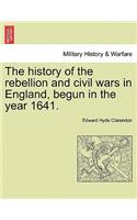 History of the Rebellion and Civil Wars in England, Begun in the Year 1641.