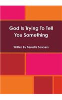 God Is Trying To Tell You Something