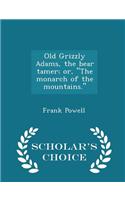 Old Grizzly Adams, the Bear Tamer; Or, the Monarch of the Mountains. - Scholar's Choice Edition