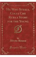 He Who Steals, Colui Che Ruba a Story for the Young (Classic Reprint)