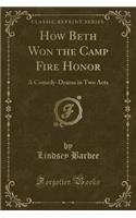 How Beth Won the Camp Fire Honor: A Comedy-Drama in Two Acts (Classic Reprint)