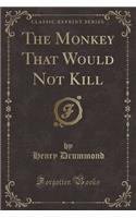 The Monkey That Would Not Kill (Classic Reprint)