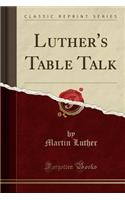 Luther's Table Talk (Classic Reprint)