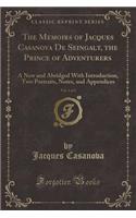 The Memoirs of Jacques Casanova de Seingalt, the Prince of Adventurers, Vol. 1 of 2: A New and Abridged with Introduction, Two Portraits, Notes, and Appendices (Classic Reprint): A New and Abridged with Introduction, Two Portraits, Notes, and Appendices (Classic Reprint)