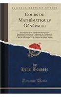 Cours de Mathématiques Générales: Spécialement Écrit Pour Les Physiciens Et Les Ingénieurs Conforme Au Programme Du Certificat de Mathématiques Générales Servant d'Introduction Aux C