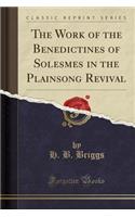 The Work of the Benedictines of Solesmes in the Plainsong Revival (Classic Reprint)