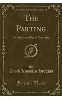The Parting: An American Play in Four Acts (Classic Reprint)