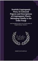 Scottish Cryptogamic Flora, Or Coloured Figures and Descriptions of Cryptogamic Plants, Belonging Chiefly to the Order Fungi