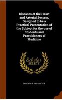 Diseases of the Heart and Arterial System, Designed to Be a Practical Presentation of the Subject for the Use of Students and Practitioners of Medicine: (English)