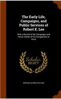Early Life, Campaigns, and Public Services of Robert E. Lee: With a Record of the Campaigns and Heroic Deeds of His Companions in Arms