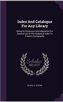 Index And Catalogue For Any Library: Being An Extension And Adaptation For General Use Of The Analytical Index To Foster's Cyclopaedia