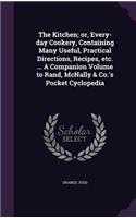 The Kitchen; or, Every-day Cookery, Containing Many Useful, Practical Directions, Recipes, etc. ... A Companion Volume to Rand, McNally & Co.'s Pocket Cyclopedia