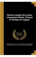 Theatre Complet Des Latins, Comprenant Plaute, Terence Et Seneque Le Tragique