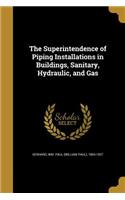 The Superintendence of Piping Installations in Buildings, Sanitary, Hydraulic, and Gas