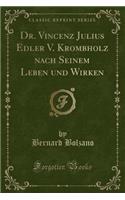 Dr. Vincenz Julius Edler V. Krombholz Nach Seinem Leben Und Wirken (Classic Reprint)