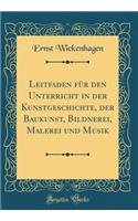 Leitfaden Für Den Unterricht in Der Kunstgeschichte, Der Baukunst, Bildnerei, Malerei Und Musik (Classic Reprint)