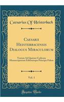 Caesarii Heisterbacensis Dialogus Miraculorum, Vol. 1: Textum Ad Quatuor Codicum Manuscriptorum Editionisque Principis Fidem (Classic Reprint)