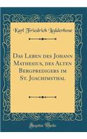 Das Leben Des Johann Mathesius, Des Alten Bergpredigers Im St. Joachimsthal (Classic Reprint)