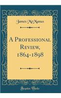 A Professional Review, 1864-1898 (Classic Reprint)