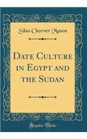 Date Culture in Egypt and the Sudan (Classic Reprint)