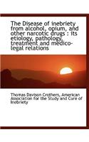 The Disease of Inebriety from Alcohol, Opium, and Other Narcotic Drugs