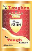 How To Toughen Your Faith In Tough Times