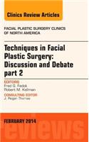 Techniques in Facial Plastic Surgery: Discussion and Debate, Part II, an Issue of Facial Plastic Surgery Clinics