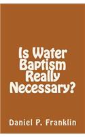 Is Water Baptism Really Necessary?