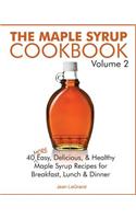 Maple Syrup Cookbook Volume 2: 40 More Easy, Delicious & Healthy Maple Syrup Recipes for Breakfast Lunch & Dinner