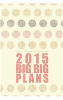 Yearly Planner & Notebook: 2015 Big Big Plans