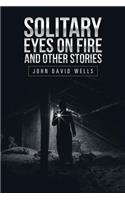 Solitary Eyes on Fire and Other Stories