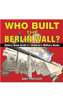 Who Built the Berlin Wall? - History Book Grade 5 Children's Military Books