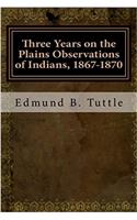 Three Years on the Plains Observations of Indians, 1867-1870