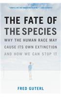 The Fate of the Species: Why the Human Race May Cause Its Own Extinction and How We Can Stop It