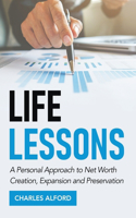 Life Lessons: A Personal Approach to Net Worth Creation, Expansion and Preservation