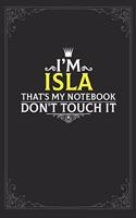 I'm Isla that's my notebook don't touch it: Lined notebook / Journal Gift, 121 pages Soft Cover, Matte finish / best gift for Isla