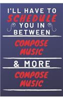 I'll Have To Schedule You In Between Compose Music & More Compose Music: Perfect Compose Music Gift - Blank Lined Notebook Journal - 120 Pages 6 x 9 Format - Office Gag Humour and Banter